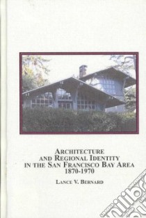 Architecture and Regional Identity in the San Francisco Bay Area, 1870-1970 libro in lingua di Bernard Lance V., Steiner Michael (CON)