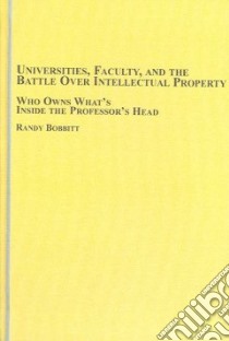 Universities, Faculty, And the Battle over Intellectual Property libro in lingua di Bobbitt William R.