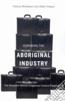 Disrobing the Aboriginal Industry libro in lingua di Widdowson Frances, Howard Albert