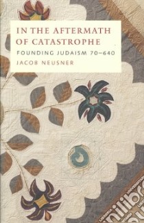In the Aftermath of Catastrophe libro in lingua di Neusner Jacob