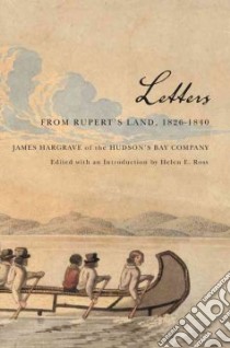 Letters from Rupert's Land, 1826-1840 libro in lingua di Hargrave James, Ross Helen E. (EDT)