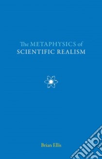 The Metaphysics of Scientific Realism libro in lingua di Ellis Brian