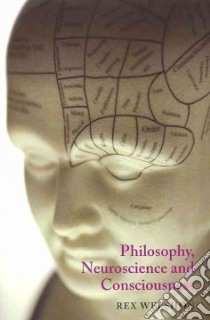 Philosophy, Neuroscience, and Consciousness libro in lingua di Welshon Rex