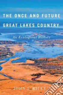 The Once and Future Great Lakes Country libro in lingua di Riley John L.