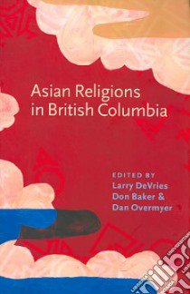 Asian Religions in British Columbia libro in lingua di DeVries Larry (EDT), Baker Don (EDT), Overmyer Dan (EDT)