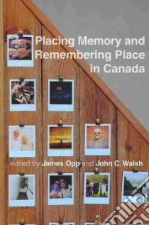 Placing Memory and Remembering Place in Canada libro in lingua di Opp James (EDT), Walsh John C. (EDT)