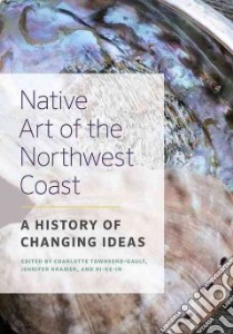 Native Art of the Northwest Coast libro in lingua di Townsend-Gault Charlotte (EDT), Kramer Jennifer (EDT), Ke-in Ki- (EDT)