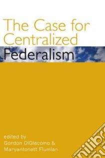 The Case for Centralized Federalism libro in lingua di Digiacomo Gordon (EDT), Flumian Maryantonett (EDT)