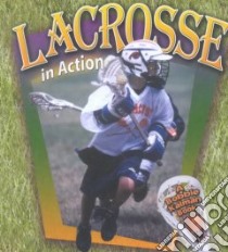Lacrosse in Action libro in lingua di Crossingham John, Kantor Katherine, Rouse Bonna (ILT)