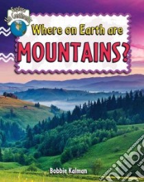 Where on Earth Are Mountains? libro in lingua di Kalman Bobbie