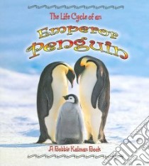 The Life Cycle of an Emperor Penguin libro in lingua di Kalman Bobbie, Johnson Robin