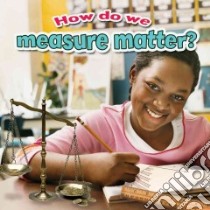How Do We Measure Matter? libro in lingua di Peppas Lynn