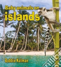 Baby Animals on Islands libro in lingua di Kalman Bobbie