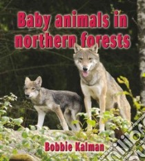 Baby Animals in Northern Forests libro in lingua di Kalman Bobbie