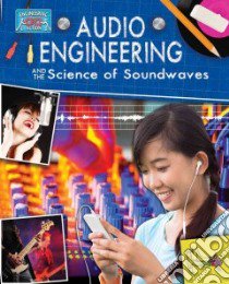 Audio Engineering and the Science of Sound Waves libro in lingua di Rooney Anne