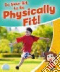 Do Your Bit to Be Physically Fit! libro in lingua di Sjonger Rebecca