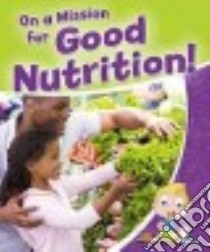 On a Mission for Good Nutrition! libro in lingua di Sjonger Rebecca