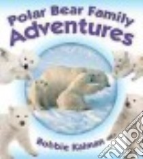 Polar Bear Family Adventures libro in lingua di Kalman Bobbie