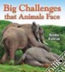 Big Challenges That Animals Face libro in lingua di Kalman Bobbie