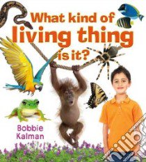 What Kind of Living Thing Is It? libro in lingua di Kalman Bobbie