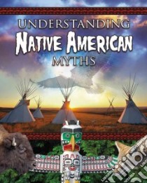 Understanding Native American Myths libro in lingua di Kopp Megan