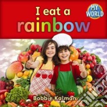 I Eat a Rainbow libro in lingua di Kalman Bobbie