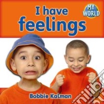 I Have Feelings libro in lingua di Kalman Bobbie, King Joan (EDT), Miller Reagan (EDT), Middleton Kathy (EDT)