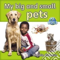 My Big and Small Pets libro in lingua di Kalman Bobbie