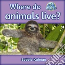Where Do Animals Live? libro in lingua di Kalman Bobbie