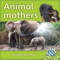 Animal Mothers libro in lingua di Kalman Bobbie