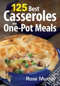 The 125 Best Casseroles & One-Pot Meals libro in lingua di Murray Rose