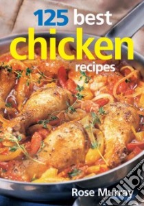 125 Best Chicken Recipes libro in lingua di Murray Rose