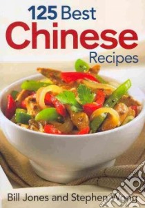 125 Best Chinese Recipes libro in lingua di Jones Bill, Wong Stephen