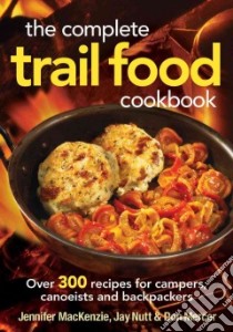 The Complete Trail Food Cookbook libro in lingua di Mackenzie Jennifer, Nutt Jay, Mercer Don, Erricsson Colin (ILT)