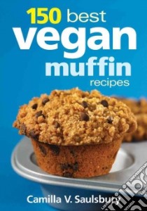150 Best Vegan Muffin Recipes libro in lingua di Saulsbury Camilla V.