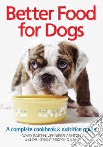 Better Food for Dogs libro in lingua di Bastin David, Ashton Jennifer, Nixon Grant Dr.