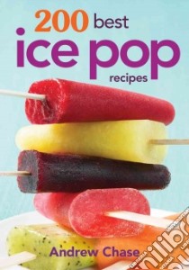 200 Best Ice Pop Recipes libro in lingua di Chase Andrew
