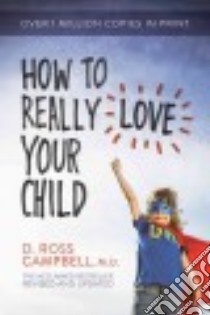 How to Really Love Your Child libro in lingua di Campbell D. Ross M.D.