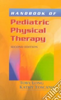 Handbook of Pediatric Physical Therapy libro in lingua di Long Toby M. Ph.D., Toscano Kathy
