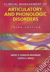 Clinical Management of Articulatory and Phonologic Disorders libro in lingua di Gordon-Brannan Marey E. Ph.D., Weiss Curtis E.