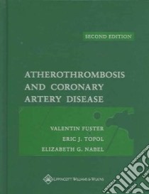 Atherothrombosis and Coronary Artery Disease libro in lingua di Fuster Valentin (EDT), Topol Eric J. (EDT), Nabel Elizabeth (EDT)