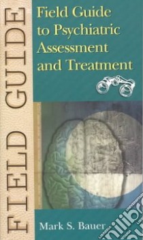 Field Guide to Psychiatric Assessment and Treatment libro in lingua di Bauer Mark S.
