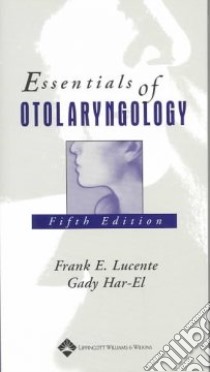 Essentials of Otolaryngology libro in lingua di Lucente Frank E. (EDT), Har-El Gady (EDT), Goldsmith Ari J. M.D. (EDT), Sperling Neil M. M.D. (EDT), Turk Jon B. M.D. (EDT)