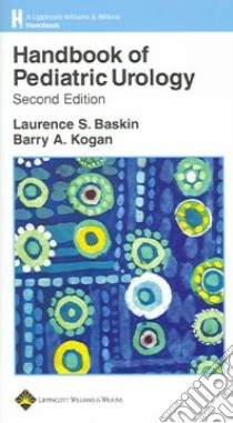 Handbook of Pediatric Urology libro in lingua di Baskin Laurence S. (EDT), Kogan Barry A. (EDT)