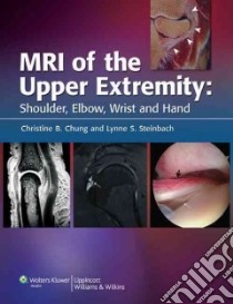 MRI of the Upper Extremity libro in lingua di Chung Christine B. M.D. (EDT), Steinbach Lynne S. (EDT)