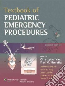 Textbook of Pediatric Emergency Procedures libro in lingua di King Christopher (EDT), Henretig Fred M. M.D. (EDT), King Brent R. (EDT), Loiselle John M. M.D. (EDT)