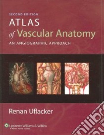 Atlas of Vascular Anatomy libro in lingua di Uflacker Renan, Falcetti Jose (ILT), Feldman Carlos Jader M.D. (CON), Piske Ronie L. M.D. (CON), Sampaio Francisco J. B. (CON)
