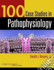 100 Case Studies in Pathophysiology libro in lingua di Bruyere Harold J. Jr. Ph.D.