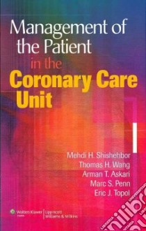 Management of the Patient in the Coronary Care Unit libro in lingua di Shishehbor Mehdi H. (EDT), Wang Thomas H. (EDT), Askari Arman T. M.D. (EDT), Penn Marc S. M.D. (EDT), Topol Eric J. (EDT)