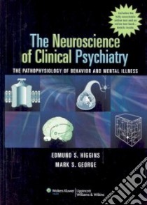 The Neuroscience of Clinical Psychiatry libro in lingua di Higgins Edmund S. M.D., George Mark S. M.D.